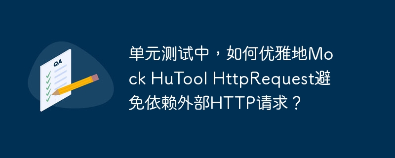单元测试中，如何优雅地mock hutool httprequest避免依赖外部http请求？