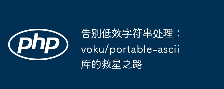 告别低效字符串处理：voku/portable-ascii 库的救星之路