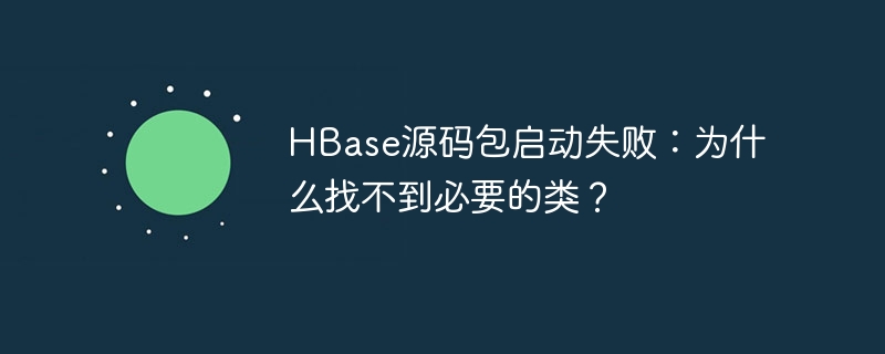 hbase源码包启动失败：为什么找不到必要的类？