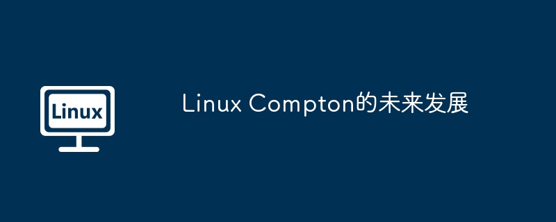 linux compton的未来发展