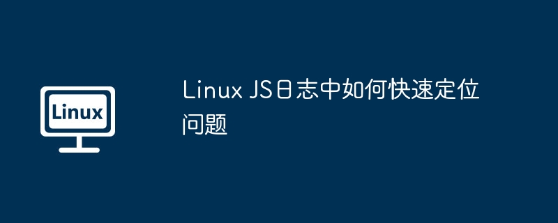 linux js日志中如何快速定位问题