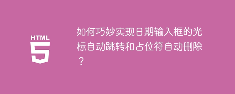 如何巧妙实现日期输入框的光标自动跳转和占位符自动删除？