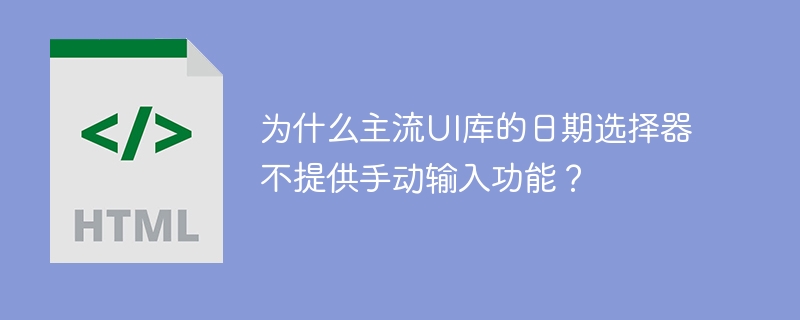为什么主流UI库的日期选择器不提供手动输入功能？