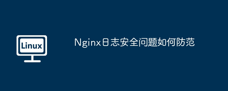 nginx日志安全问题如何防范