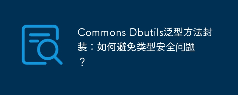 commons dbutils泛型方法封装：如何避免类型安全问题？