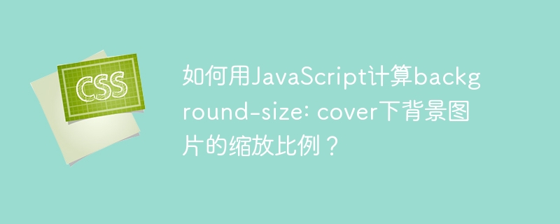 如何用javascript计算background-size: cover下背景图片的缩放比例？