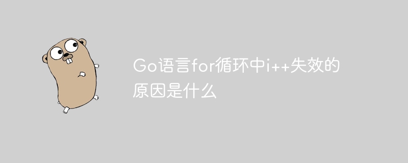 Go语言for循环中i++失效的原因是什么
