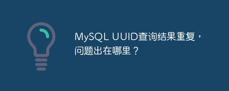 mysql uuid查询结果重复，问题出在哪里？