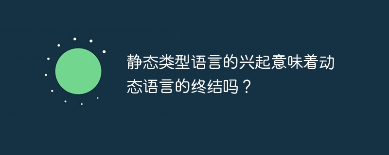 静态类型语言的兴起意味着动态语言的终结吗？