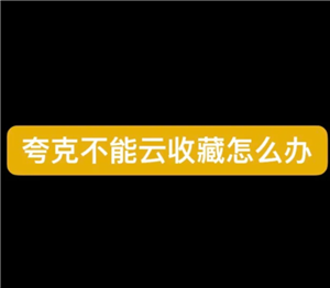 夸克云收藏失败怎么回事 夸克云收藏次数用完怎么办