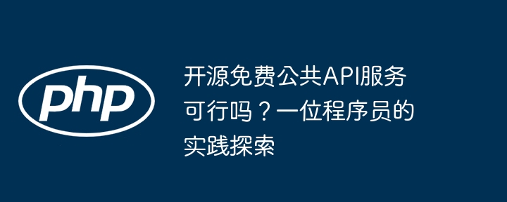 开源免费公共api服务可行吗？一位程序员的实践探索