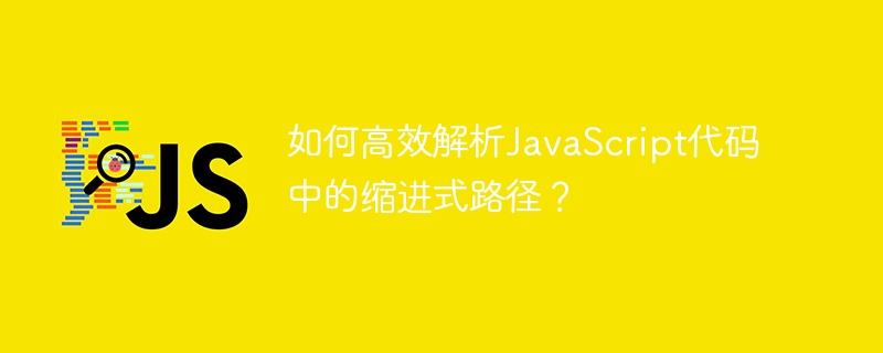 如何高效解析javascript代码中的缩进式路径？