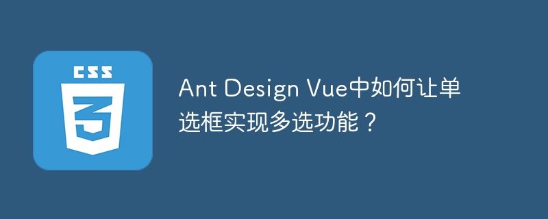 ant design vue中如何让单选框实现多选功能？