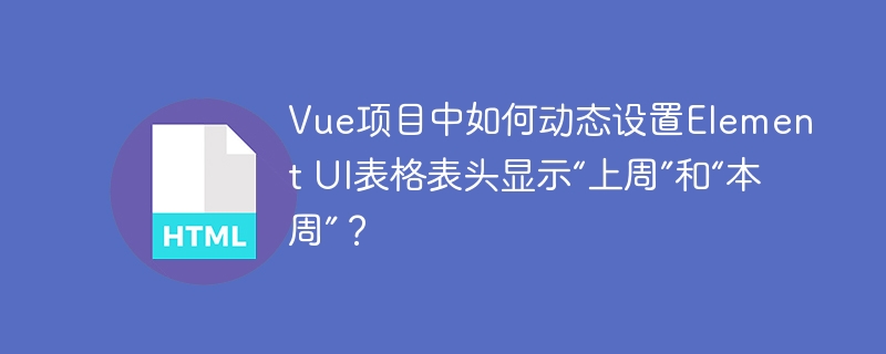 Vue项目中如何动态设置Element UI表格表头显示“上周”和“本周”？