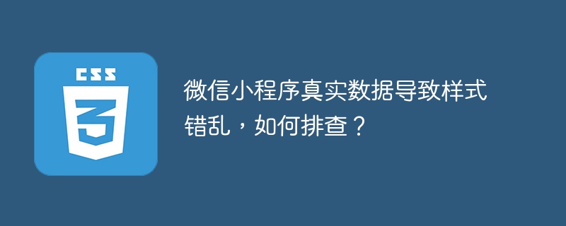 微信小程序真实数据导致样式错乱，如何排查？