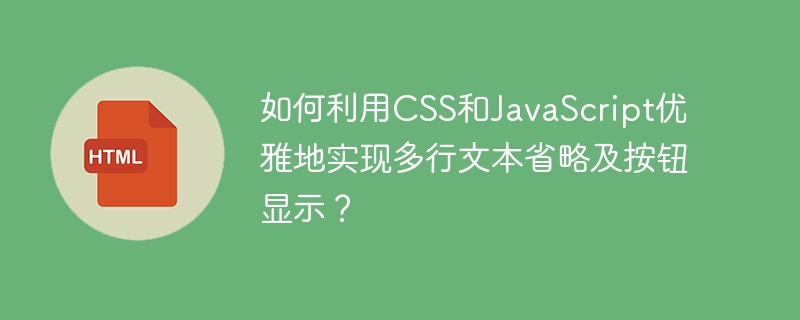 如何利用CSS和JavaScript优雅地实现多行文本省略及按钮显示？
