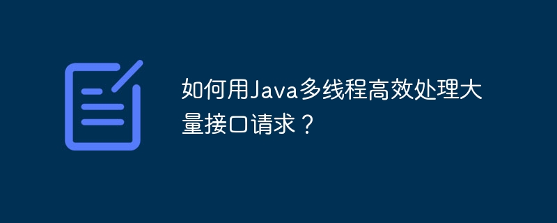 如何用java多线程高效处理大量接口请求？