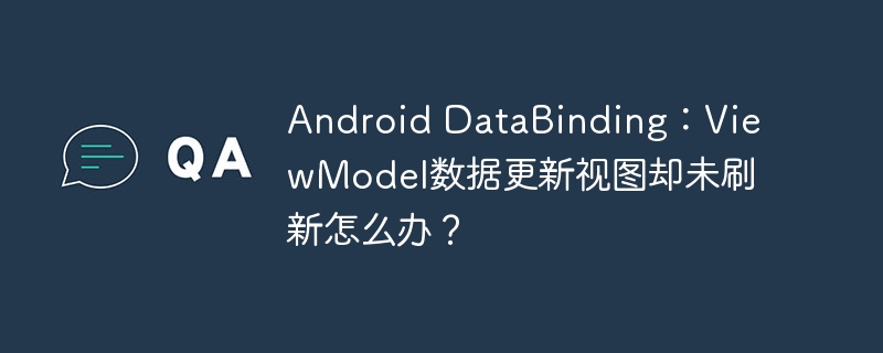 android databinding：viewmodel数据更新视图却未刷新怎么办？