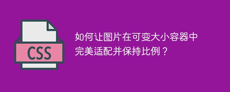 如何让图片在可变大小容器中完美适配并保持比例？