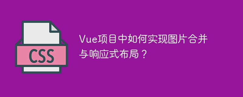 vue项目中如何实现图片合并与响应式布局？