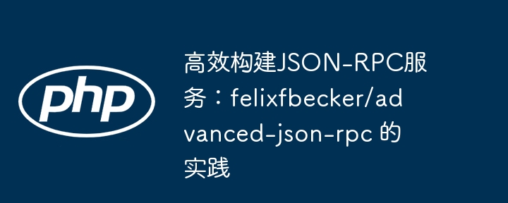 高效构建json-rpc服务：felixfbecker/advanced-json-rpc 的实践