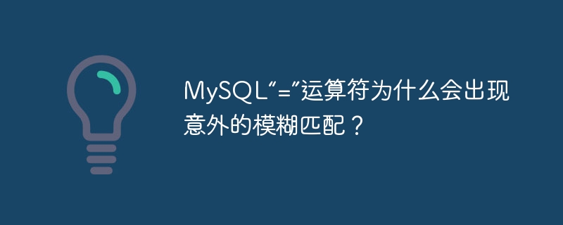 mysql“=”运算符为什么会出现意外的模糊匹配？