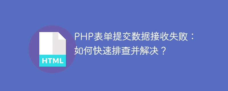 PHP表单提交数据接收失败：如何快速排查并解决？