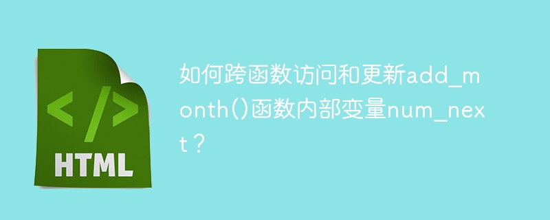 如何跨函数访问和更新add_month()函数内部变量num_next？