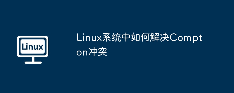 linux系统中如何解决compton冲突