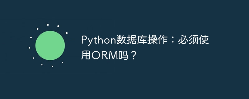 python数据库操作：必须使用orm吗？