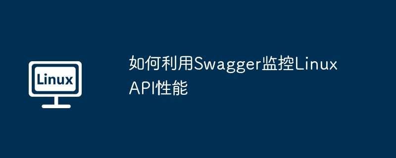 如何利用swagger监控linux api性能
