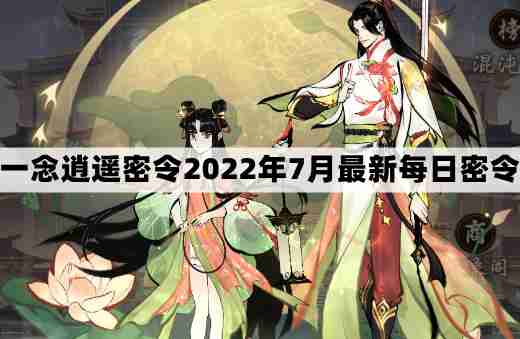 一念逍遥密令2022最新7月在哪看-一念逍遥2022年7.5每日密令礼包兑换码