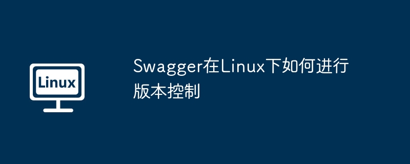 swagger在linux下如何进行版本控制