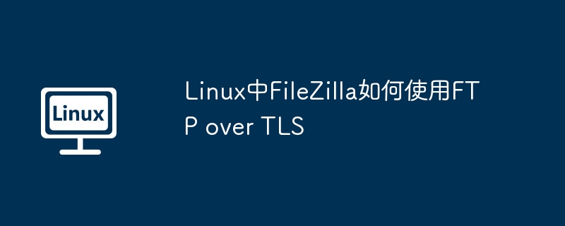 linux中filezilla如何使用ftp over tls