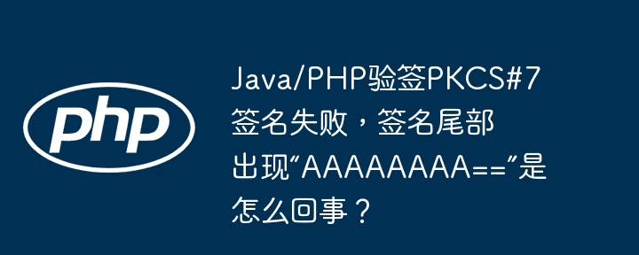 java/php验签pkcs#7签名失败，签名尾部出现“aaaaaaaa==”是怎么回事？