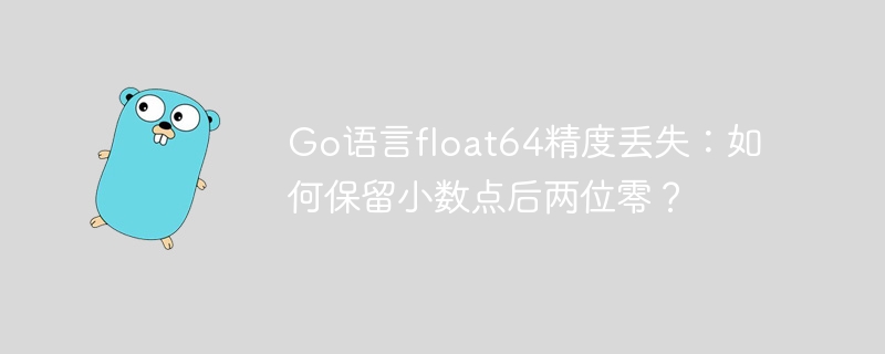 go语言float64精度丢失：如何保留小数点后两位零？