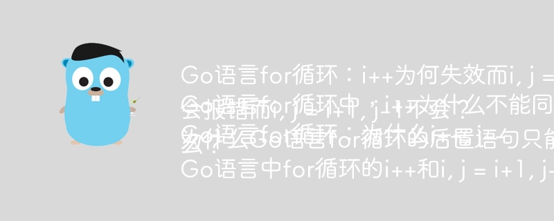 Go语言for循环：i++为何失效而i, j = i+1, j-1有效？Go语言for循环中，i++为什么不能同时递增i和j？Go语言for循环：为什么i++, j--会报错而i, j = i+1, j-1不会？为什么Go语言for循环的后置语句只能是一条语句？Go语言中for循环的i++和i, j = i+1, j-1的区别是什么？