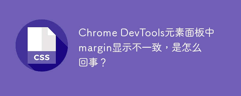 Chrome DevTools元素面板中margin显示不一致，是怎么回事？