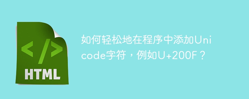 如何轻松地在程序中添加Unicode字符，例如U+200F？