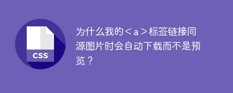 为什么我的＜a＞标签链接同源图片时会自动下载而不是预览？