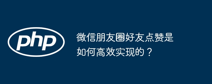 微信朋友圈好友点赞是如何高效实现的？