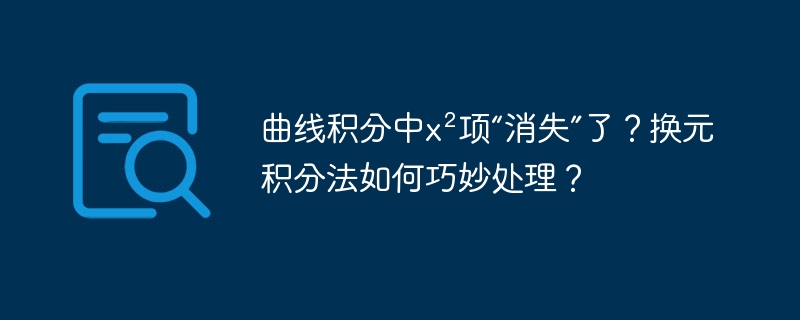 曲线积分中x²项“消失”了？换元积分法如何巧妙处理？