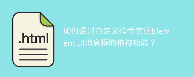 如何通过自定义指令实现ElementUI消息框的拖拽功能？