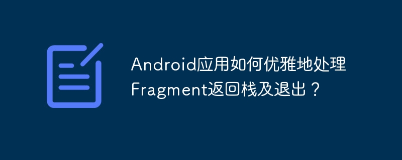 android应用如何优雅地处理fragment返回栈及退出？