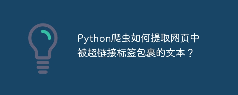 python爬虫如何提取网页中被超链接标签包裹的文本？
