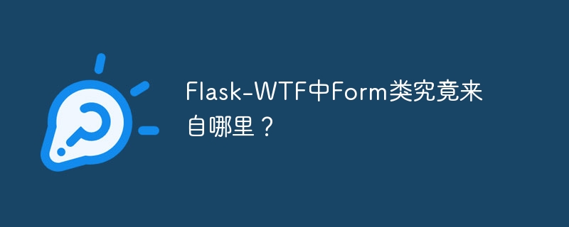flask-wtf中form类究竟来自哪里？