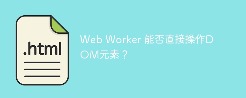 Web Worker 能否直接操作DOM元素？