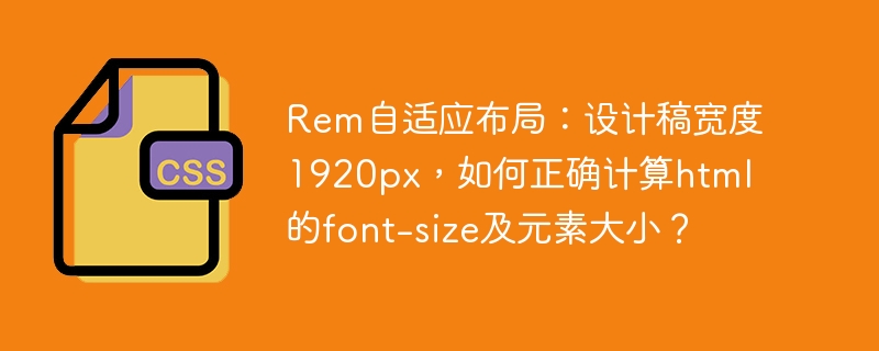 rem自适应布局：设计稿宽度1920px，如何正确计算html的font-size及元素大小？