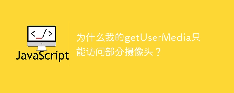 为什么我的getusermedia只能访问部分摄像头？