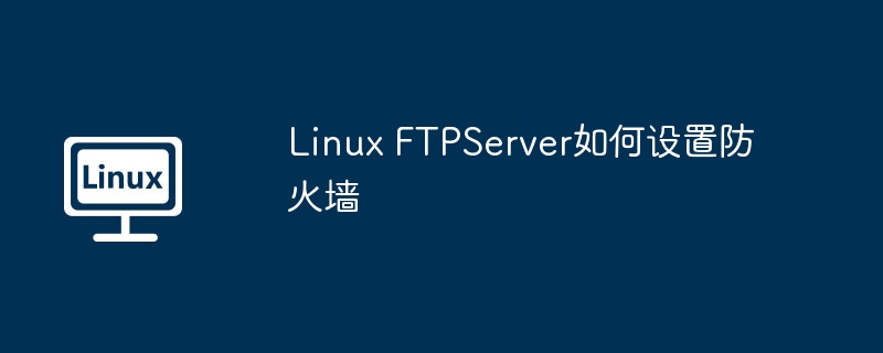 linux ftpserver如何设置防火墙